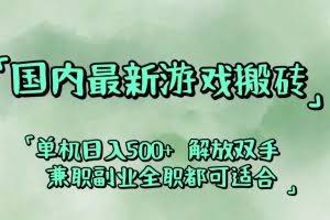 （12392期）国内最新游戏搬砖,解放双手,可作副业,闲置机器实现躺赚500+